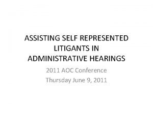 ASSISTING SELF REPRESENTED LITIGANTS IN ADMINISTRATIVE HEARINGS 2011