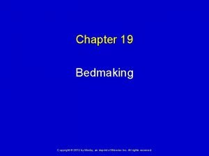 Chapter 19 Bedmaking Copyright 2012 by Mosby an