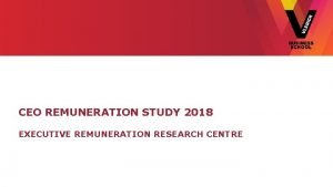 CEO REMUNERATION STUDY 2018 EXECUTIVE REMUNERATION RESEARCH CENTRE