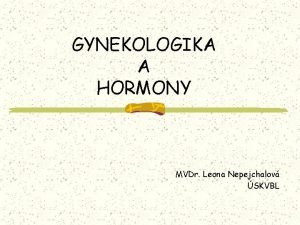 GYNEKOLOGIKA A HORMONY MVDr Leona Nepejchalov SKVBL TERAPIE