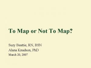 To Map or Not To Map Suzy Beattie