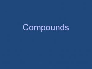 Compounds Elements Combined most elements are not found