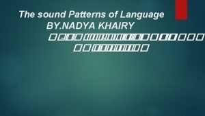 The sound Patterns of Language BY NADYA KHAIRY