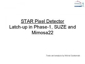 STAR Pixel Detector Latchup in Phase1 SUZE and