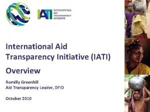 International Aid Transparency Initiative IATI Overview Romilly Greenhill