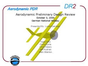 DR 2 Aerodynamic PDR Aerodynamic Preliminary Design Review