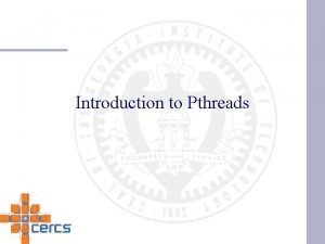 Introduction to Pthreads Pthreads Pthreads is a POSIX