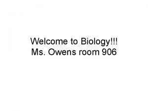 Welcome to Biology Ms Owens room 906 Biology