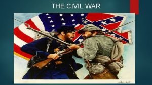 THE CIVIL WAR The War Begins Fort Sumter