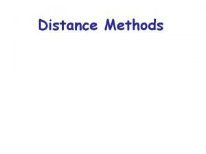 Distance Methods Distance Methods Distance Estimates attempt to Distance Methods Distance Methods Distance Estimates attempt to