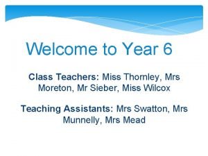 Welcome to Year 6 Class Teachers Miss Thornley