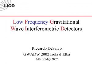 Low Frequency Gravitational Wave Interferometric Detectors Riccardo De
