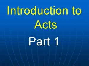 Introduction to Acts Part 1 ORGANIZATION OF ACTS