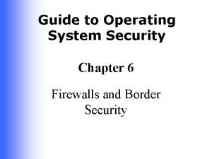 Guide to Operating System Security Chapter 6 Firewalls