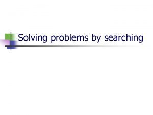 Solving problems by searching Outline n n n