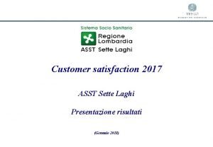 Customer satisfaction 2017 ASST Sette Laghi Presentazione risultati