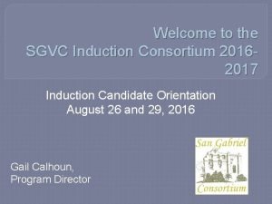 Welcome to the SGVC Induction Consortium 20162017 Induction