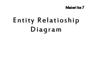 Materi ke 7 Entity En tity Relatioship Diagram