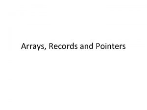 Arrays Records and Pointers Arrays Records and Pointers