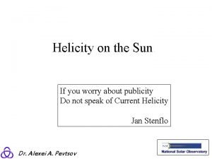 Helicity on the Sun If you worry about