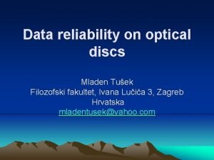 Data reliability on optical discs Mladen Tuek Filozofski