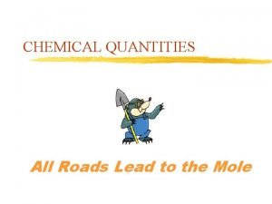 CHEMICAL QUANTITIES All Roads Lead to the Mole