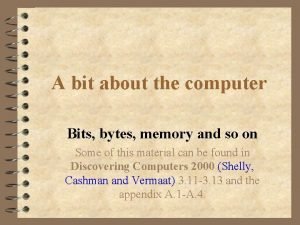 A bit about the computer Bits bytes memory
