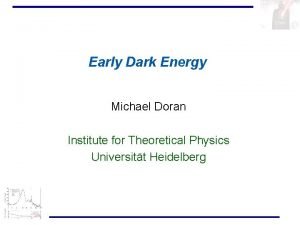 Early Dark Energy Michael Doran Institute for Theoretical