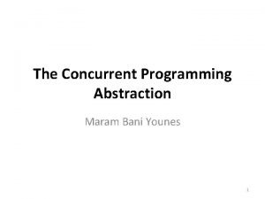 The Concurrent Programming Abstraction Maram Bani Younes 1