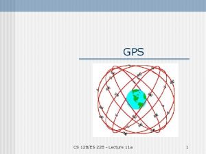 GPS CS 128ES 228 Lecture 11 a 1