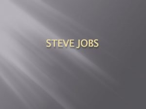 STEVE JOBS Steve jobs was an American entrepreneur