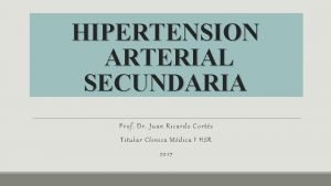 HIPERTENSION ARTERIAL SECUNDARIA Prof Dr Juan Ricardo Corts