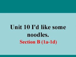 Unit 10 Id like some noodles Section B