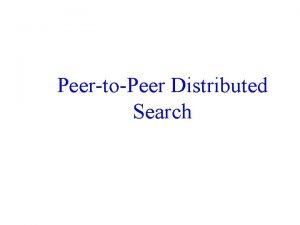 PeertoPeer Distributed Search PeertoPeer Networks A pure peertopeer