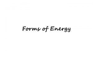 Forms of Energy Five Forms of Energy There