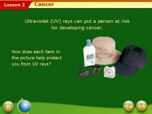 Lesson 2 Cancer Ultraviolet UV rays can put