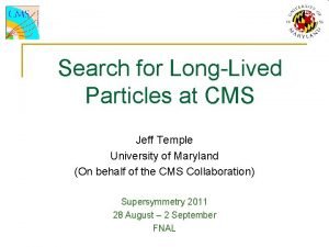 Search for LongLived Particles at CMS Jeff Temple