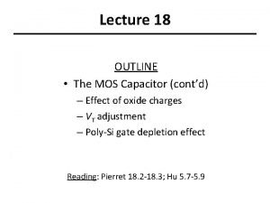 Lecture 18 OUTLINE The MOS Capacitor contd Effect
