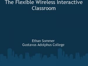 The Flexible Wireless Interactive Classroom Ethan Sommer Gustavus