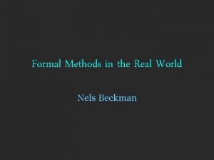 Formal Methods in the Real World Nels Beckman