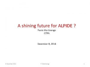 A shining future for ALPIDE Paolo Martinengo CERN