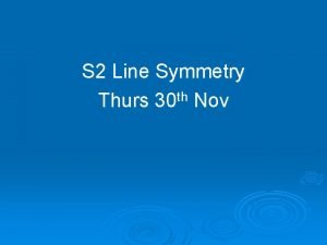 S 2 Line Symmetry Thurs 30 th Nov