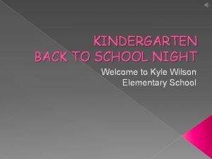 KINDERGARTEN BACK TO SCHOOL NIGHT Welcome to Kyle