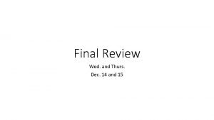 Final Review Wed and Thurs Dec 14 and