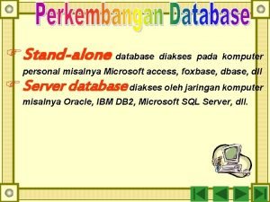 FStandalone database diakses pada komputer personal misalnya Microsoft