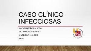 CASO CLNICO INFECCIOSAS VICENT MARTNEZ ALBERO TALLERES INTEGRADOS