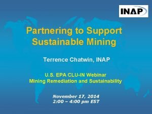 Partnering to Support Sustainable Mining Terrence Chatwin INAP