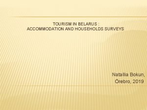 TOURISM IN BELARUS ACCOMMODATION AND HOUSEHOLDS SURVEYS Natallia