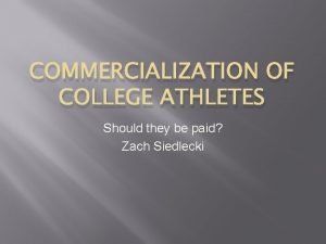 COMMERCIALIZATION OF COLLEGE ATHLETES Should they be paid