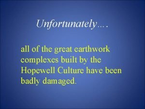 Unfortunately all of the great earthwork complexes built